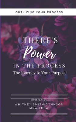 There's Power in the Process: The Journey to your Purpose - Smith-Johnson, Whitney