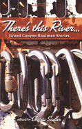There's This River--: Grand Canyon Boatman Stories - Sadler, Christa