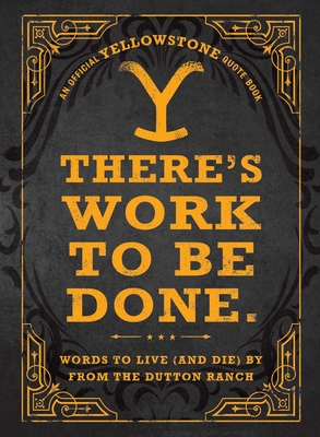 There's Work to Be Done. (an Official Yellowstone Quote Book): Words to Live (and Die) by from the Dutton Ranch - Adams Media