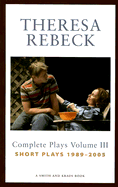 Theresa Rebeck: Complete Plays, Volume 3: Short Plays, 1989-2005
