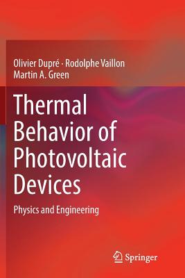 Thermal Behavior of Photovoltaic Devices: Physics and Engineering - Dupr, Olivier, and Vaillon, Rodolphe, and Green, Martin A