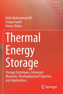 Thermal Energy Storage: Storage Techniques, Advanced Materials, Thermophysical Properties and Applications - Ali, Hafiz Muhammad, and Jamil, Furqan, and Babar, Hamza