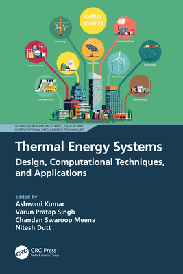 Thermal Energy Systems: Design, Computational Techniques, and Applications - Kumar, Ashwani (Editor), and Singh, Varun Pratap (Editor), and Meena, Chandan Swaroop (Editor)