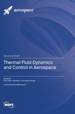 Thermal Fluid Dynamics and Control in Aerospace - Zhao, Dan (Guest editor), and Ji, Chenzhen (Guest editor), and Huang, Hexia (Guest editor)