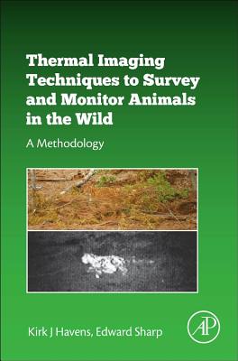 Thermal Imaging Techniques to Survey and Monitor Animals in the Wild: A Methodology - Havens, Kirk J, and Sharp, Edward J
