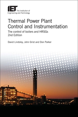Thermal Power Plant Control and Instrumentation: The control of boilers and HRSGs - Lindsley, David, and Grist, John, and Parker, Don