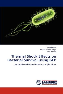 Thermal Shock Effects on Bacterial Survival using GFP - Kumar, Vinay, and Singh, Anand Prakash, and Kumar, Lalit