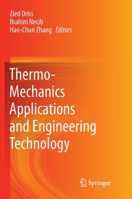 Thermo-Mechanics Applications and Engineering Technology - Driss, Zied (Editor), and Necib, Brahim (Editor), and Zhang, Hao-Chun (Editor)