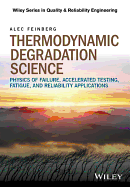 Thermodynamic Degradation Science: Physics of Failure, Accelerated Testing, Fatigue, and Reliability Applications