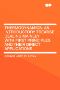 Thermodynamics. an Introductory Treatise Dealing Mainley with First Principles and Their Direct Appl