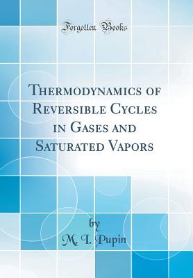 Thermodynamics of Reversible Cycles in Gases and Saturated Vapors (Classic Reprint) - Pupin, M I