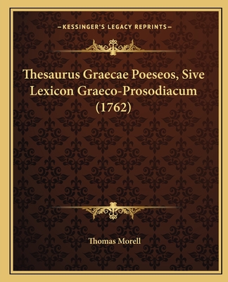 Thesaurus Graecae Poeseos, Sive Lexicon Graeco-Prosodiacum (1762) - Morell, Thomas