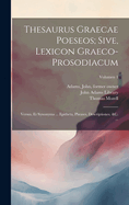 Thesaurus graecae poeseos; sive, Lexicon graeco-prosodiacum: Versus, et synonyma ... epitheta, phrases, descriptiones, &c. ...; Volumen 1