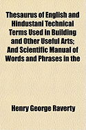 Thesaurus of English and Hindustani Technical Terms Used in Building and Other Useful Arts; And Scientific Manual of Words and Phrases in the Higher Branches of Knowledge: Containing Upwards of Five Thousand Words Not Generally to Be Found in the English