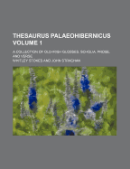 Thesaurus Palaeohibernicus: A Collection of Old-Irish Glosses, Scholia Prose and Verse; Biblical Glosses and Scholia (Classic Reprint)