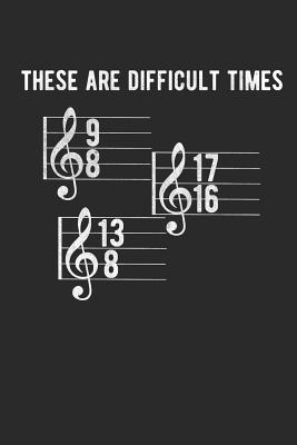 These Are Difficult Times: Funny Musician Composer Odd Time Signatures 6x9 120 Page Blank Lined Journal for Music Classes, Orchestra or Band Notes - Journals, Shocking