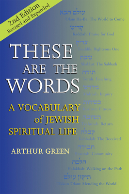 These Are the Words (2nd Edition): A Vocabulary of Jewish Spiritual Life - Green, Arthur, Dr.