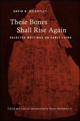 These Bones Shall Rise Again: Selected Writings on Early China - Keightley, David N, and Rosemont, Henry (Introduction by)