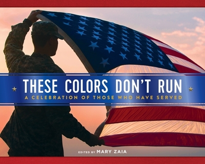 These Colors Don't Run: A Celebration of Those Who Have Served - Zaia, Mary (Editor)