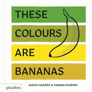 These Colours Are Bananas: Published in association with the Whitney Museum of American Art