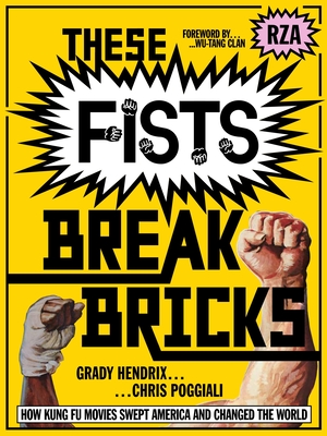 These Fists Break Bricks: How Kung Fu Movies Swept America and Changed the World - Hendrix, Grady, Mr., and Poggiali, Chris, and Rza of Wu-Tang Clan (Foreword by)
