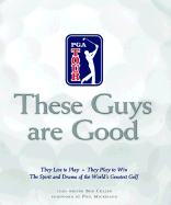 These Guys Are Good: They Live to Play -- They Play to Win -- The Spirit and Drama of the World's Greatest Golf - Cullen, Bob, and Mickelson, Phil (Foreword by)