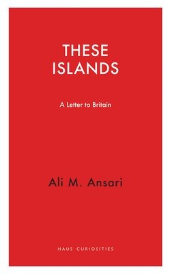 These Islands: A Letter To Britain - Ansari, Ali M.