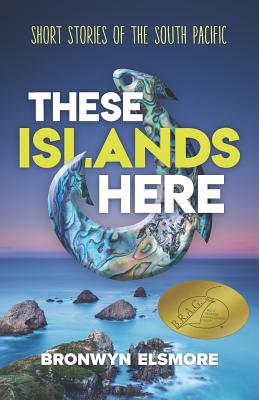 These Islands Here: Short Stories of the South Pacific - Elsmore, Bronwyn