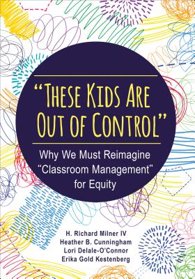 "These Kids Are Out of Control": Why We Must Reimagine "Classroom Management" for Equity - Milner, H. Richard, and Cunningham, Heather B. (Bossert), and Delale-OConnor, Lori