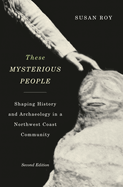 These Mysterious People, Second Edition: Shaping History and Archaeology in a Northwest Coast Community Volume 64