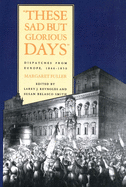 These Sad But Glorious Days: Dispatches from Europe, 1846-1850