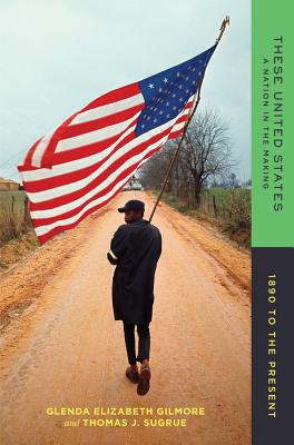 These United States: A Nation in the Making: 1890 to the Present - Gilmore, Glenda Elizabeth, B.A., Ph.D., and Sugrue, Thomas J, Professor