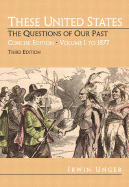 These United States: The Questions of Our Past, Concise Edition, Volume 1: To 1877 (Chapters 1-16) - Unger, Irwin