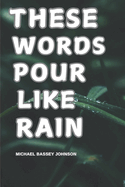 These Words Pour Like Rain