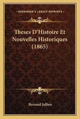 Theses D'Histoire Et Nouvelles Historiques (1865) - Jullien, Bernard