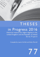 Theses in Progress 2016: Historical Research for Higher Degrees in the United Kingdom and Republic of Ireland, Vol. 77