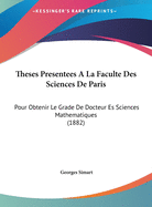 Theses Presentees a la Faculte Des Sciences de Paris: Pour Obtenir Le Grade de Docteur Es Sciences Mathematiques (1882)