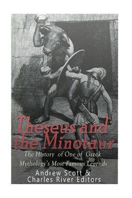 Theseus and the Minotaur: The History of One of Greek Mythology's Most Famous Legends - Scott, Andrew, and Charles River