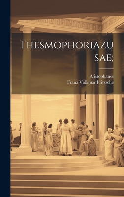 Thesmophoriazusae; - Aristophanes, and Fritzsche, Franz Volkmar 1806-1887 (Creator)