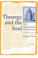 Theurgy and the Soul: The Neoplatonism of Iamblichus