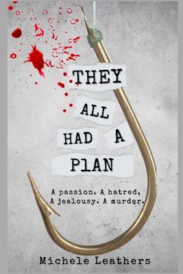 They All Had A Plan: A passion. A hatred. A jealousy. A murder. - Leathers, Michele