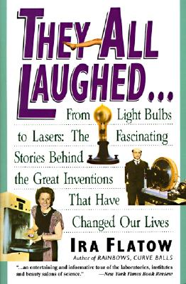 They All Laughed...: From Light Bulbs to Lasers: The Fascinating Stories Behind the Great Inventions - Flatow, Ira