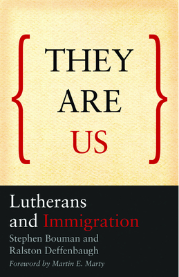 They Are Us: Lutherans and Immigration - Bouman, Stephen, and Deffenbaugh, Ralston, and Marty, Martin E (Foreword by)