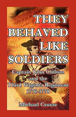 They Behaved Like Soldiers: Captain John Chilton and the Third Virginia Regiment 1775-1778 - Cecere, Michael