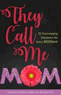 They Call Me Mom: 52 Encouraging Devotions for Every Moment