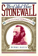 They Called Him Stonewall: A Life of Lt. General T. J. Jackson, CSA