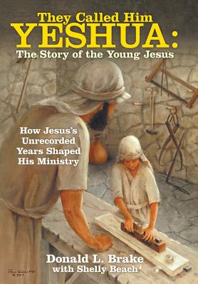 They Called Him Yeshua: the Story of the Young Jesus: How Jesus's Unrecorded Years Shaped His Ministry - Brake, Donald L, and Beach, Shelly