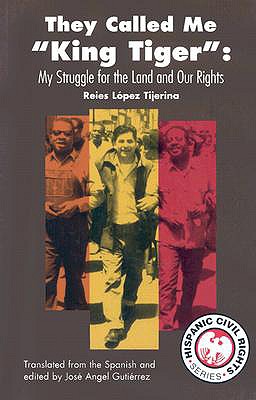 They Called Me King Tiger: My Struggle for the Land and Our Rights - Tijerina, Reies Lopez, and Gutierrez, Jose Angel (Introduction by)