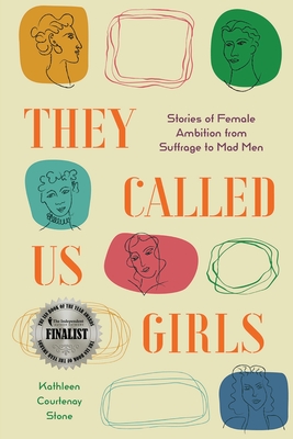 They Called Us Girls: Stories of Female Ambition from Suffrage to Mad Men - Stone, Kathleen Courtenay