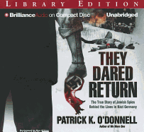They Dared Return: The True Story of Jewish Spies Behind the Lines in Nazi Germany - O'Donnell, Patrick K, and Kliban, Ken (Read by)
